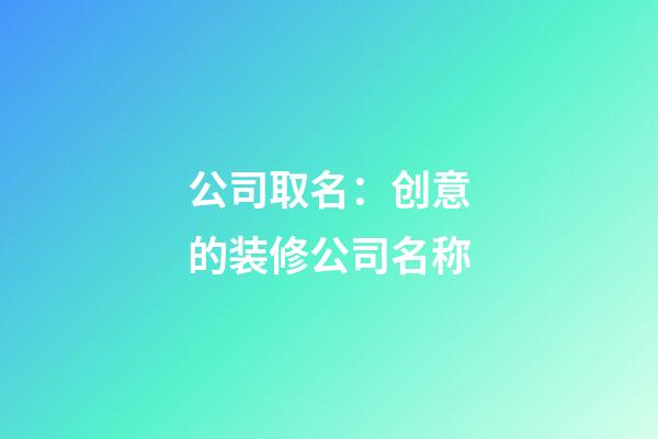 公司取名：创意的装修公司名称