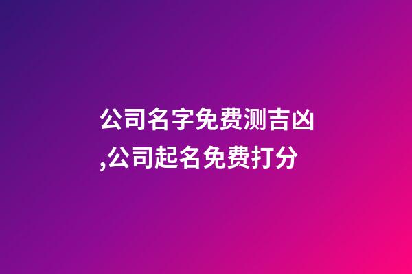 公司名字免费测吉凶,公司起名免费打分-第1张-公司起名-玄机派