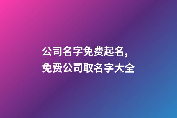 公司名字免费起名,免费公司取名字大全-第1张-观点-玄机派