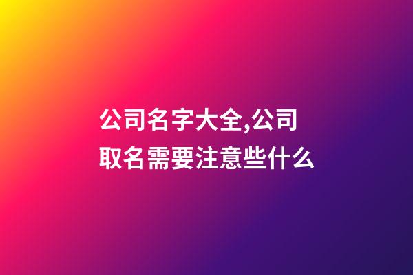 公司名字大全,公司取名需要注意些什么-第1张-公司起名-玄机派