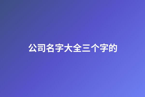 公司名字大全三个字的