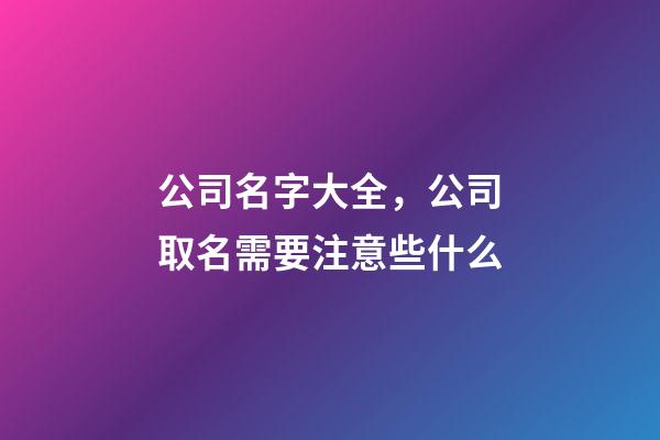 公司名字大全，公司取名需要注意些什么-第1张-公司起名-玄机派