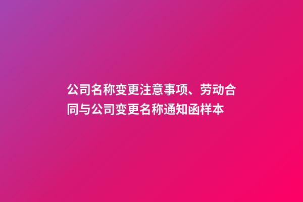 公司名称变更注意事项、劳动合同与公司变更名称通知函样本-第1张-公司起名-玄机派