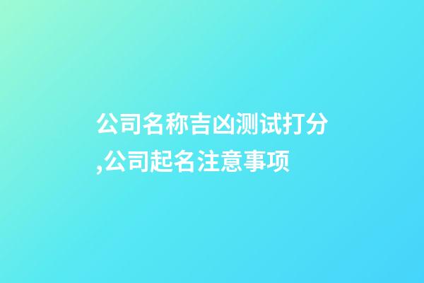 公司名称吉凶测试打分,公司起名注意事项-第1张-公司起名-玄机派