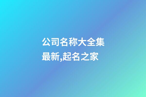 公司名称大全集最新,起名之家