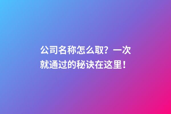 公司名称怎么取？一次就通过的秘诀在这里！-第1张-公司起名-玄机派