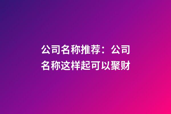 公司名称推荐：公司名称这样起可以聚财