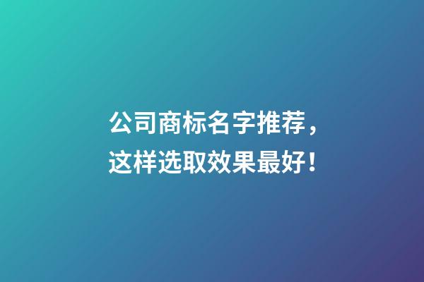 公司商标名字推荐，这样选取效果最好！-第1张-公司起名-玄机派