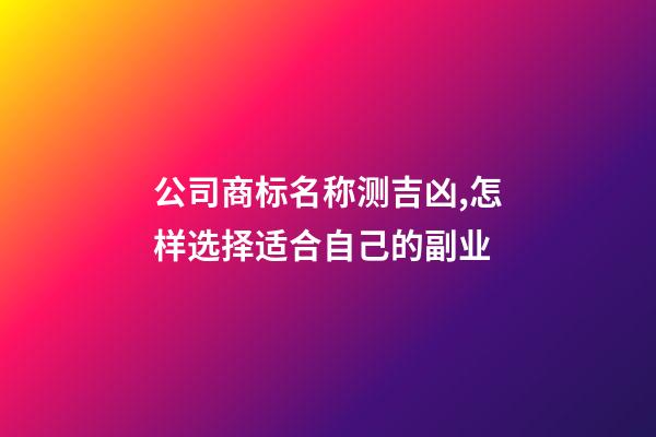 公司商标名称测吉凶,怎样选择适合自己的副业-第1张-观点-玄机派
