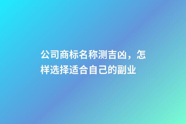 公司商标名称测吉凶，怎样选择适合自己的副业-第1张-观点-玄机派