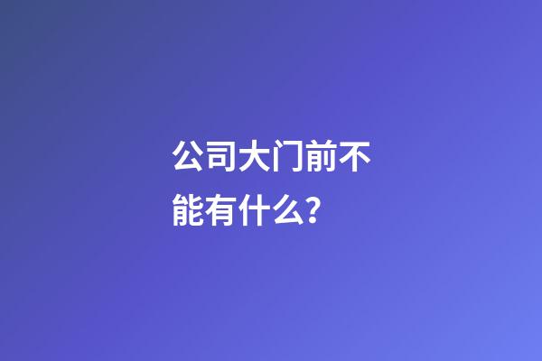 公司大门前不能有什么？