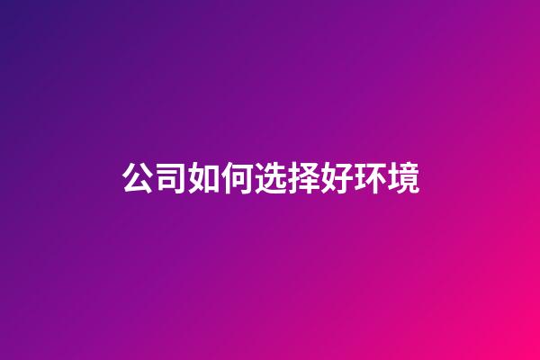 公司如何选择好环境?