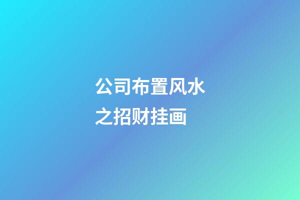 公司布置风水之招财挂画