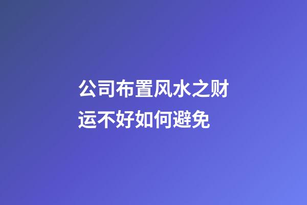 公司布置风水之财运不好如何避免
