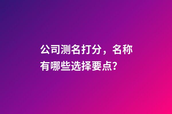 公司测名打分，名称有哪些选择要点？