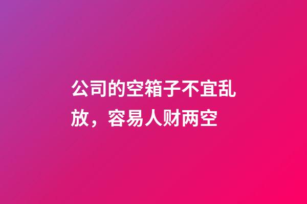 公司的空箱子不宜乱放，容易人财两空