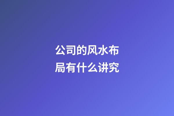 公司的风水布局有什么讲究?