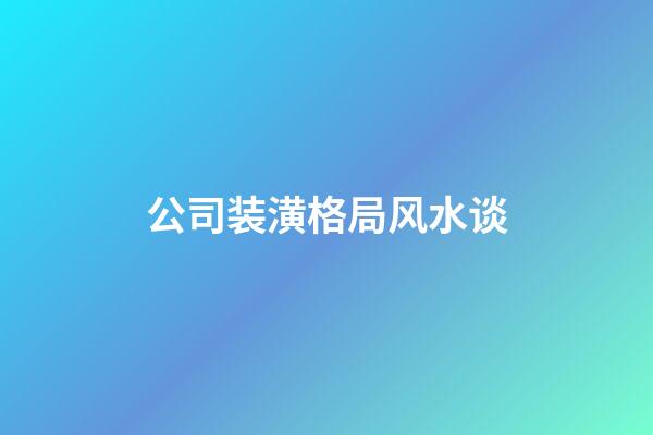 公司装潢格局风水谈