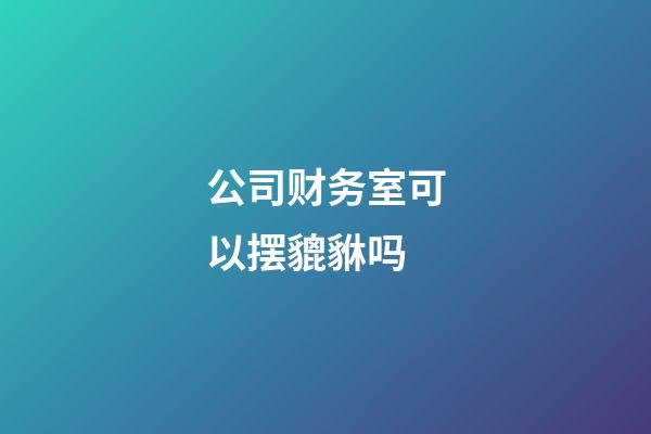 公司财务室可以摆貔貅吗