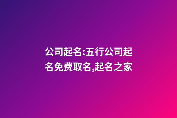 公司起名:五行公司起名免费取名,起名之家-第1张-公司起名-玄机派