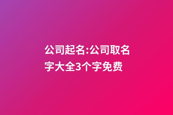 公司起名:公司取名字大全3个字免费-第1张-公司起名-玄机派