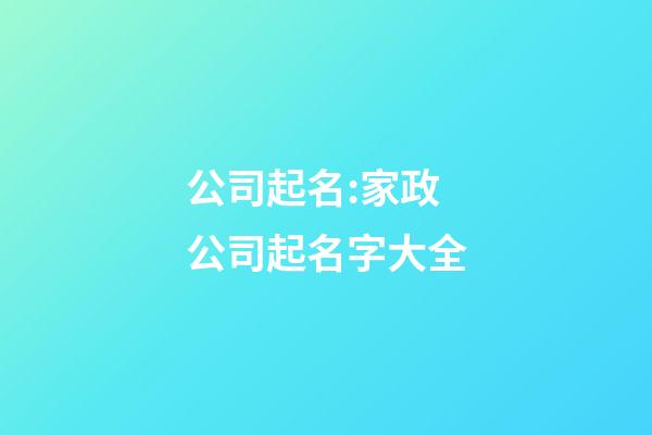 公司起名:家政公司起名字大全-第1张-公司起名-玄机派