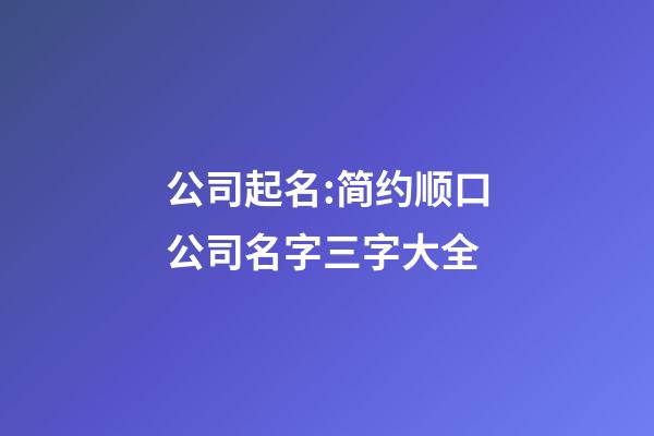 公司起名:简约顺口公司名字三字大全-第1张-公司起名-玄机派