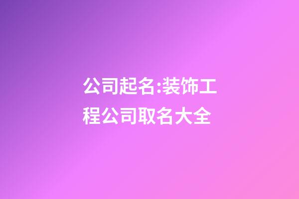 公司起名:装饰工程公司取名大全-第1张-公司起名-玄机派