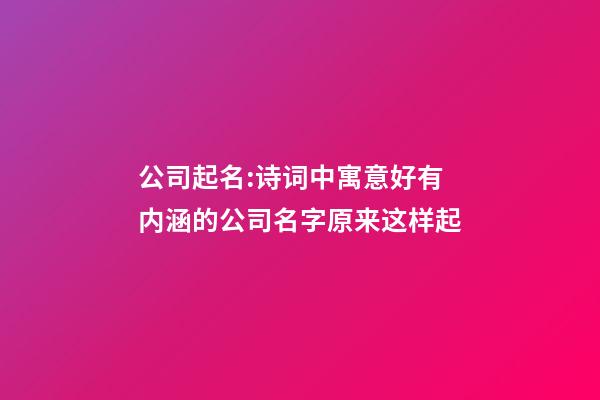 公司起名:诗词中寓意好有内涵的公司名字原来这样起-第1张-公司起名-玄机派