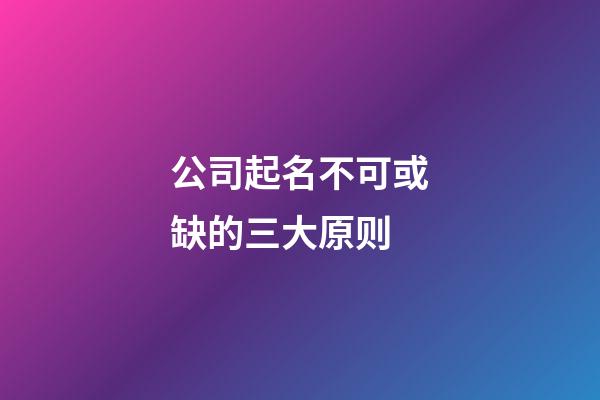 公司起名不可或缺的三大原则
