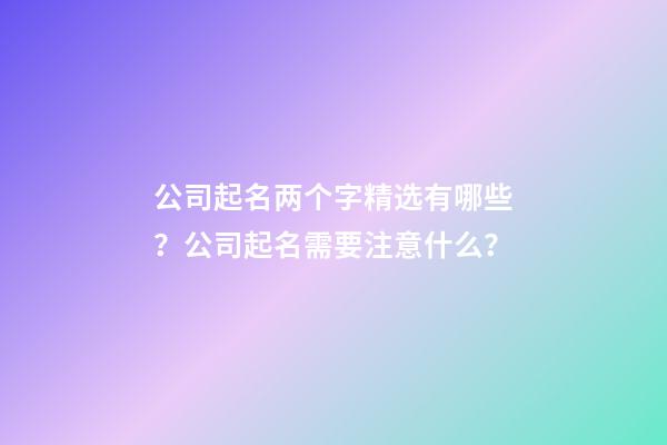 公司起名两个字精选有哪些？公司起名需要注意什么？-第1张-公司起名-玄机派