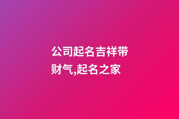 公司起名吉祥带财气,起名之家-第1张-公司起名-玄机派