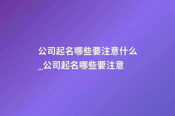 公司起名哪些要注意什么_公司起名哪些要注意-第1张-公司起名-玄机派