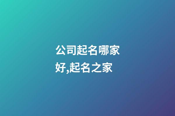公司起名哪家好,起名之家-第1张-公司起名-玄机派