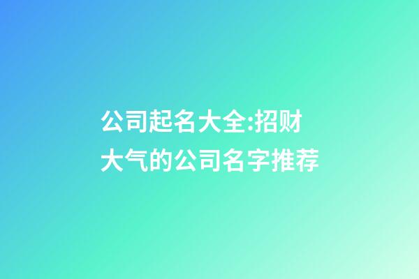 公司起名大全:招财大气的公司名字推荐-第1张-公司起名-玄机派