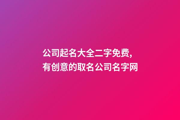 公司起名大全二字免费,有创意的取名公司名字网-第1张-公司起名-玄机派