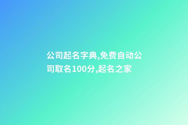 公司起名字典,免费自动公司取名100分,起名之家-第1张-公司起名-玄机派