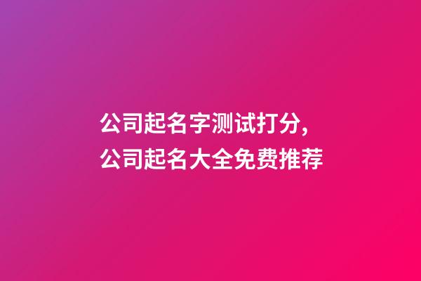 公司起名字测试打分,公司起名大全免费推荐-第1张-公司起名-玄机派
