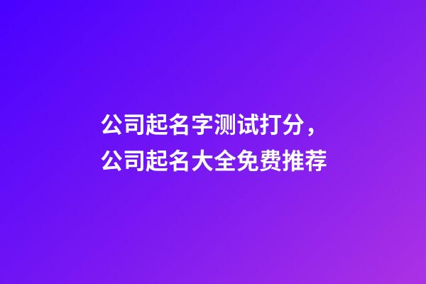 公司起名字测试打分，公司起名大全免费推荐-第1张-公司起名-玄机派