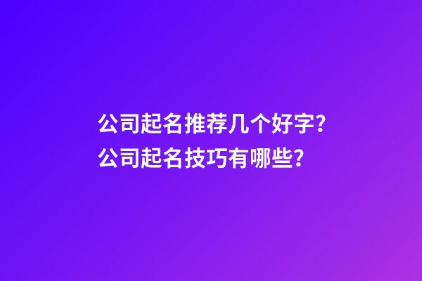 公司起名推荐几个好字？公司起名技巧有哪些？-第1张-公司起名-玄机派