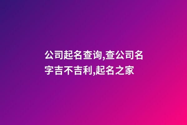 公司起名查询,查公司名字吉不吉利,起名之家