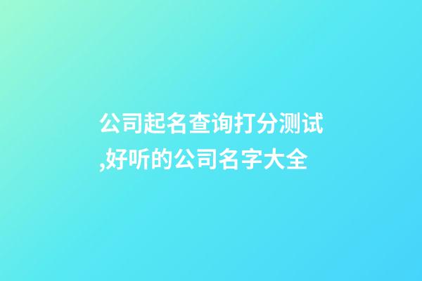 公司起名查询打分测试,好听的公司名字大全-第1张-公司起名-玄机派