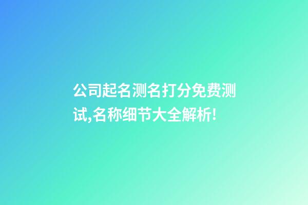 公司起名测名打分免费测试,名称细节大全解析!-第1张-公司起名-玄机派