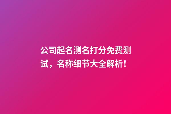 公司起名测名打分免费测试，名称细节大全解析！-第1张-公司起名-玄机派