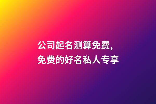 公司起名测算免费,免费的好名私人专享-第1张-公司起名-玄机派