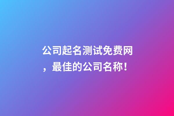 公司起名测试免费网，最佳的公司名称！-第1张-公司起名-玄机派