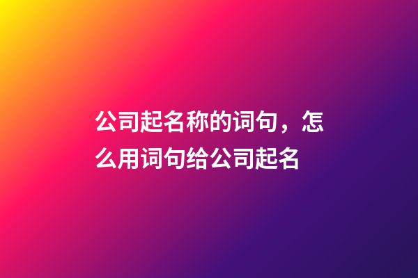 公司起名称的词句，怎么用词句给公司起名-第1张-公司起名-玄机派