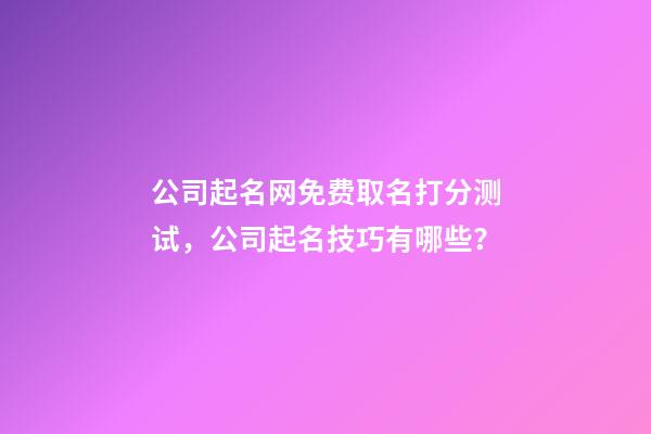 公司起名网免费取名打分测试，公司起名技巧有哪些？-第1张-公司起名-玄机派