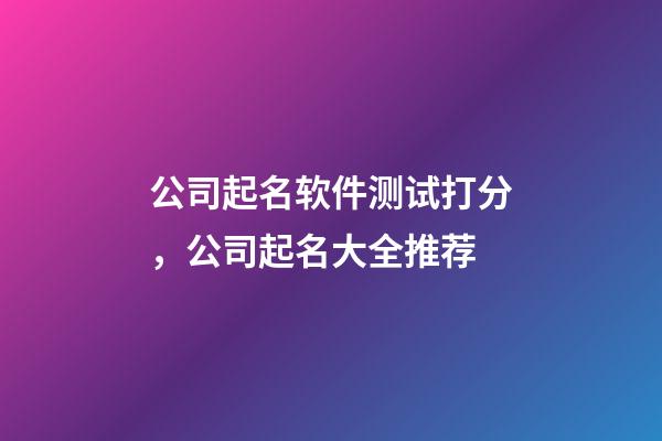 公司起名软件测试打分，公司起名大全推荐-第1张-公司起名-玄机派