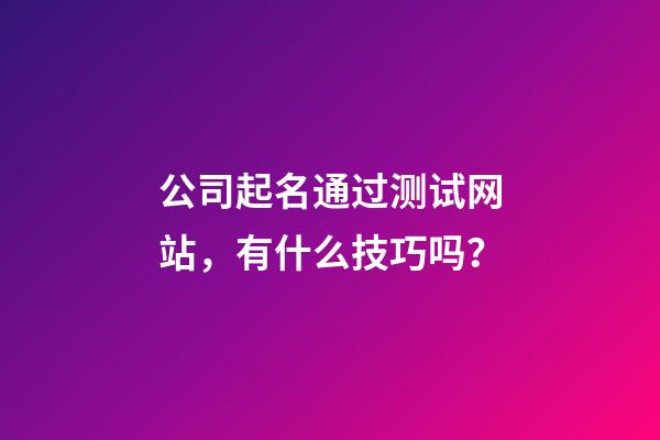 公司起名通过测试网站，有什么技巧吗？-第1张-公司起名-玄机派